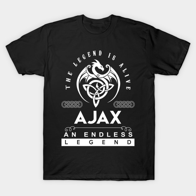 Ajax Name T Shirt - The Legend Is Alive - Ajax An Endless Legend Dragon Gift Item T-Shirt by riogarwinorganiza